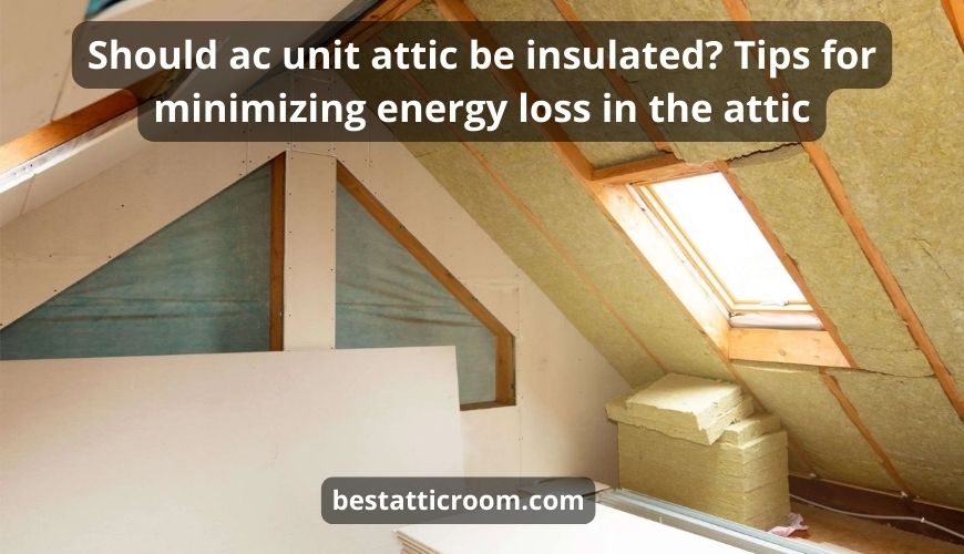 Should ac unit attic be insulated?minimizing energy loss